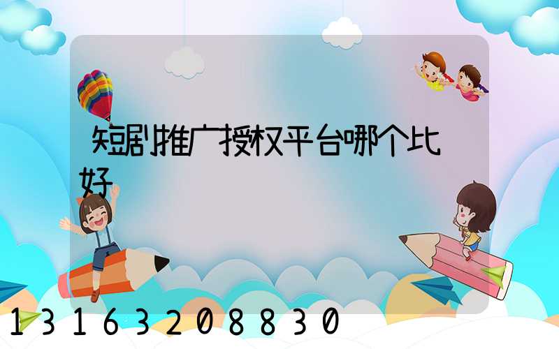 短剧推广授权平台哪个比较好