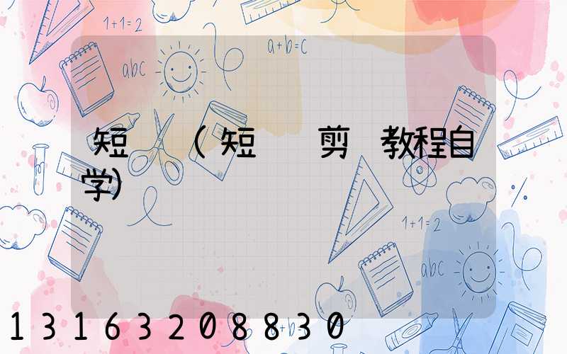 短视频(短视频剪辑教程自学)