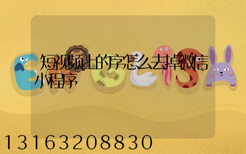 短视频上的字怎么去掉微信小程序