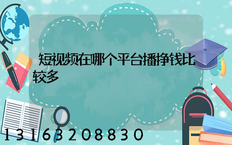 短视频在哪个平台播挣钱比较多