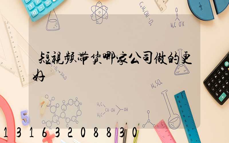 短视频带货哪家公司做的更好