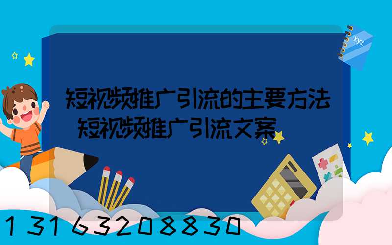 短视频推广引流的主要方法(短视频推广引流文案)