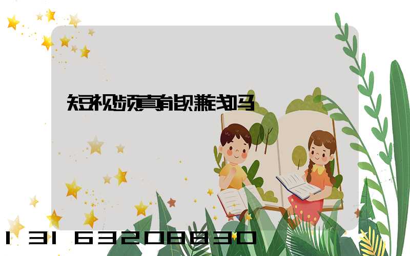 短视频真能赚钱吗