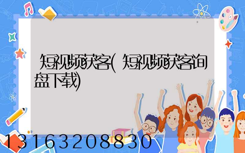 短视频获客(短视频获客询盘下载)