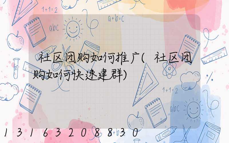 社区团购如何推广(社区团购如何快速建群)