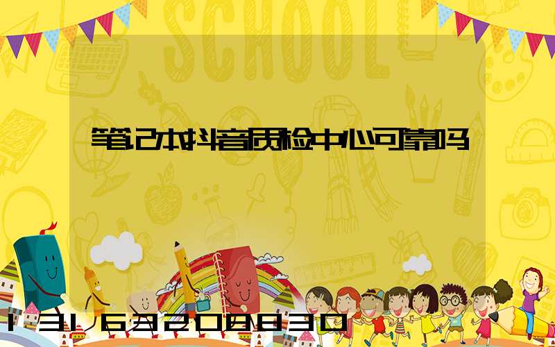 笔记本抖音质检中心可靠吗