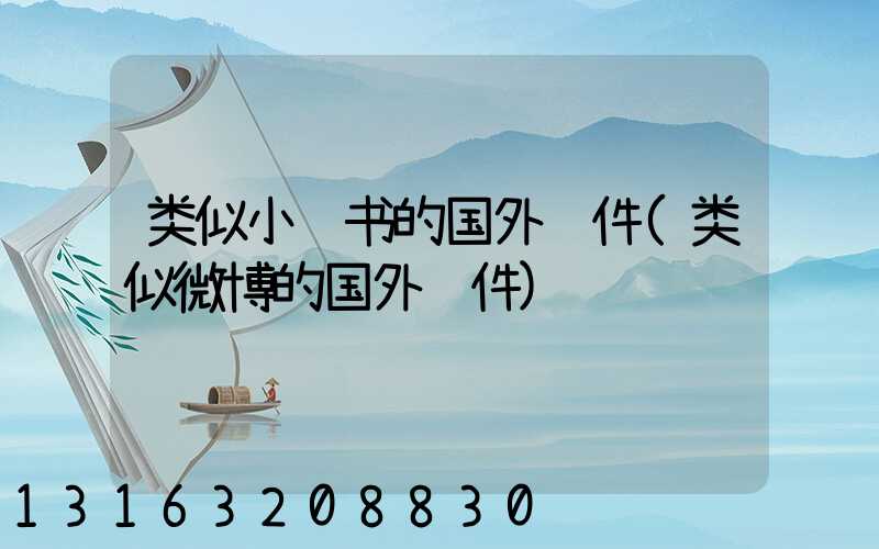 类似小红书的国外软件(类似微博的国外软件)