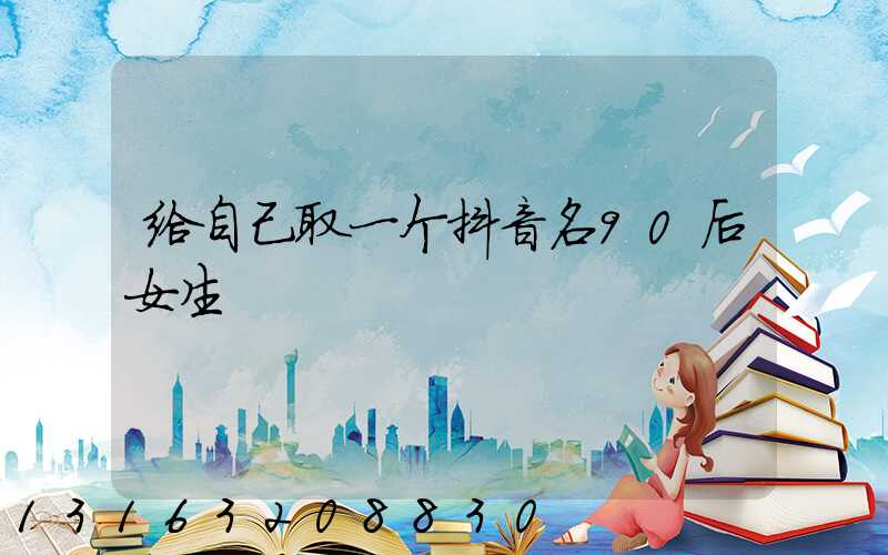 给自己取一个抖音名90后女生