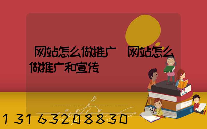 网站怎么做推广(网站怎么做推广和宣传)