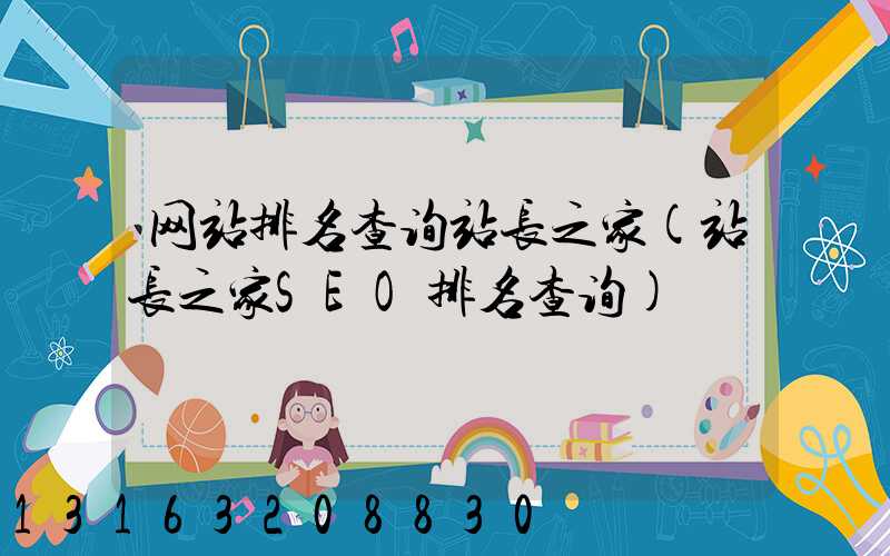网站排名查询站长之家(站长之家SEO排名查询)