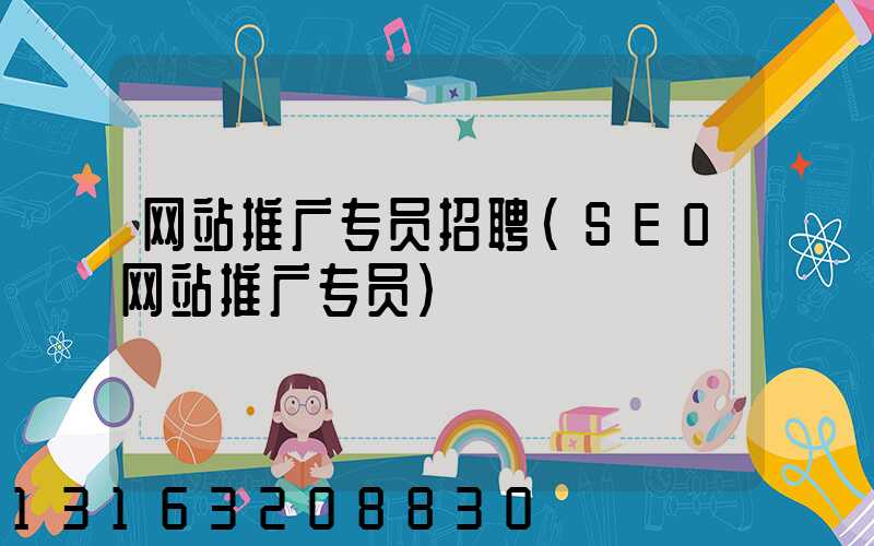 网站推广专员招聘(SEO网站推广专员)
