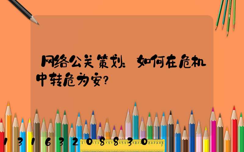网络公关策划：如何在危机中转危为安？
