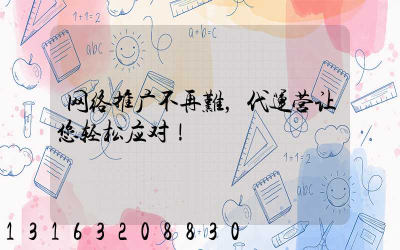 网络推广不再难，代运营让您轻松应对！