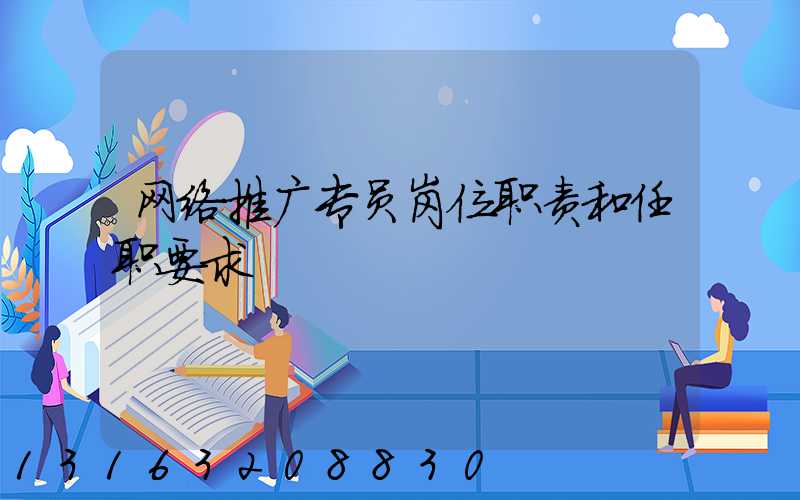 网络推广专员岗位职责和任职要求