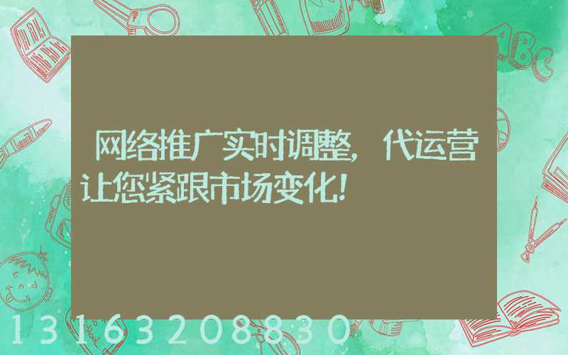 网络推广实时调整，代运营让您紧跟市场变化！