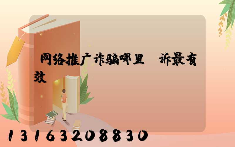 网络推广诈骗哪里投诉最有效