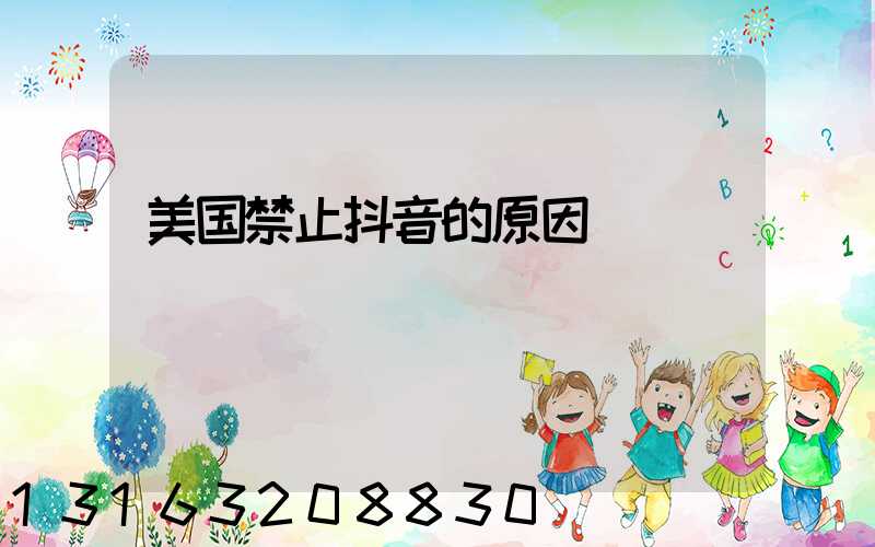 美国禁止抖音的原因
