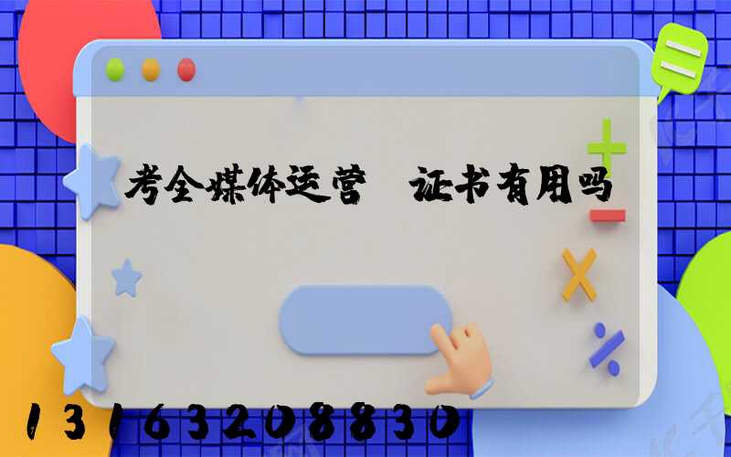 考全媒体运营师证书有用吗