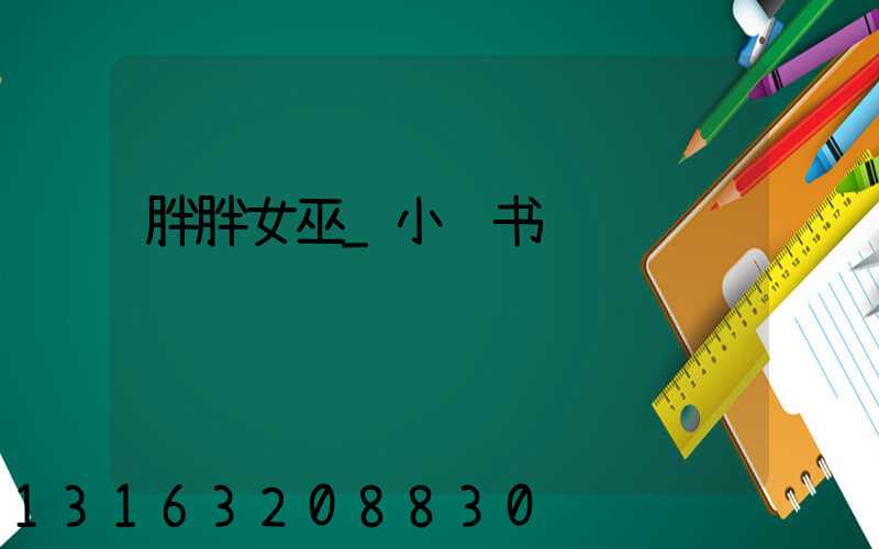 胖胖女巫_小红书