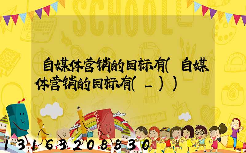 自媒体营销的目标有(自媒体营销的目标有(_))