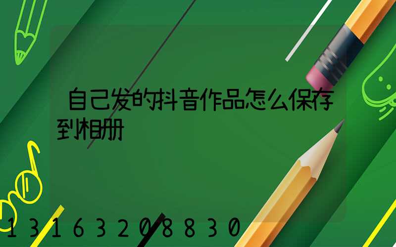 自己发的抖音作品怎么保存到相册