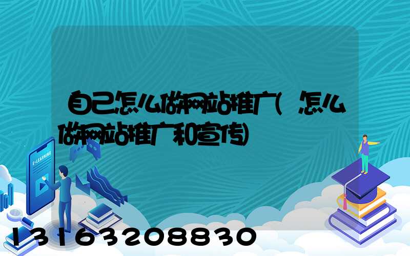自己怎么做网站推广(怎么做网站推广和宣传)