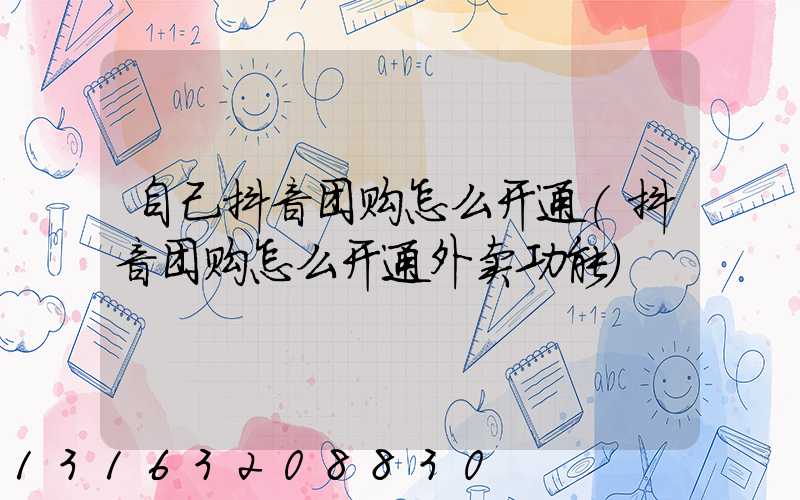 自己抖音团购怎么开通(抖音团购怎么开通外卖功能)