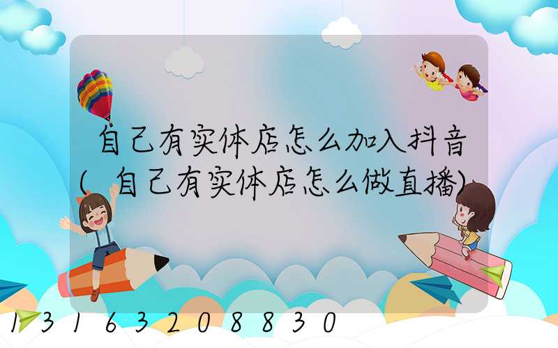 自己有实体店怎么加入抖音(自己有实体店怎么做直播)
