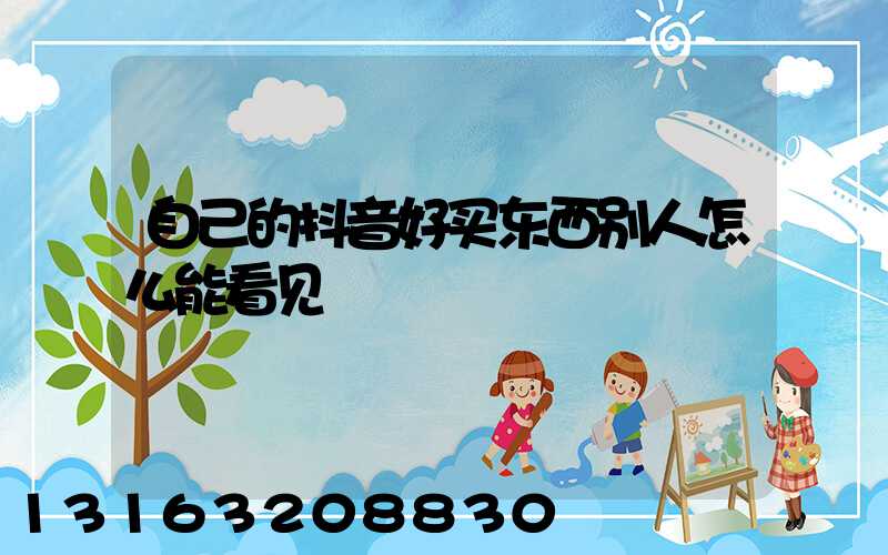 自己的抖音好买东西别人怎么能看见