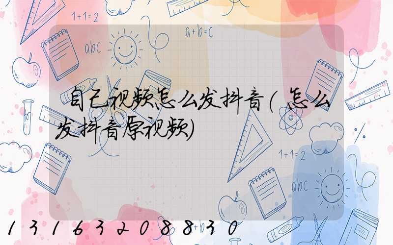 自己视频怎么发抖音(怎么发抖音原视频)