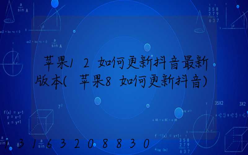 苹果12如何更新抖音最新版本(苹果8如何更新抖音)