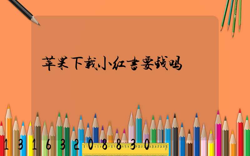 苹果下载小红书要钱吗