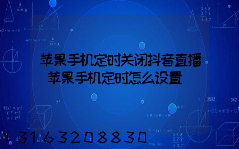 苹果手机定时关闭抖音直播(苹果手机定时怎么设置)