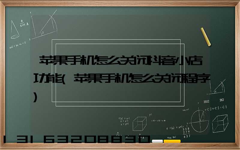 苹果手机怎么关闭抖音小店功能(苹果手机怎么关闭程序)