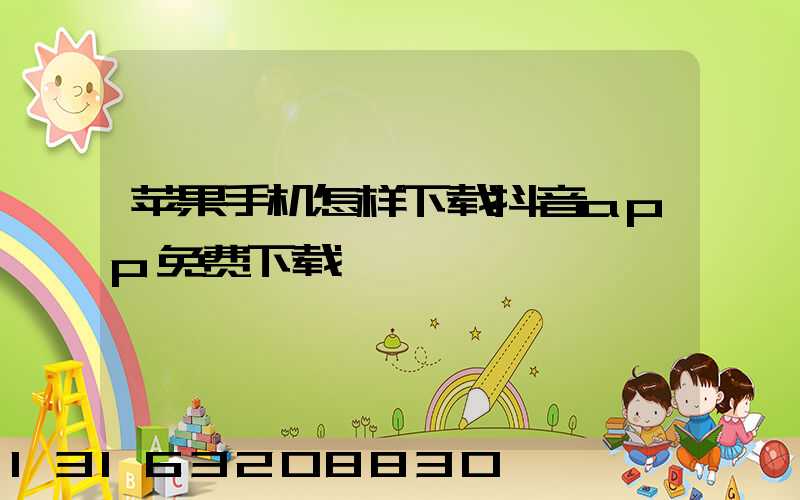 苹果手机怎样下载抖音app免费下载
