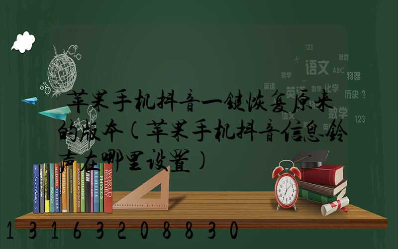 苹果手机抖音一键恢复原来的版本(苹果手机抖音信息铃声在哪里设置)