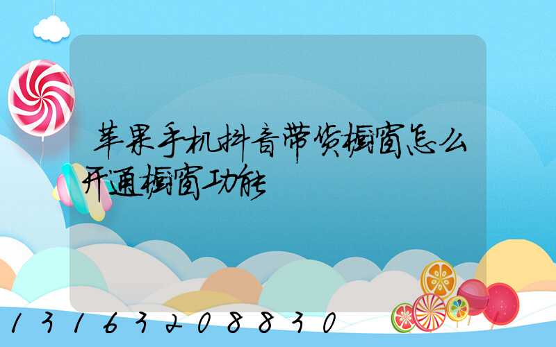 苹果手机抖音带货橱窗怎么开通橱窗功能
