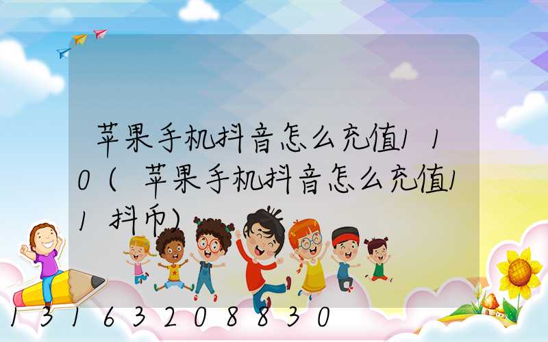 苹果手机抖音怎么充值110(苹果手机抖音怎么充值11抖币)