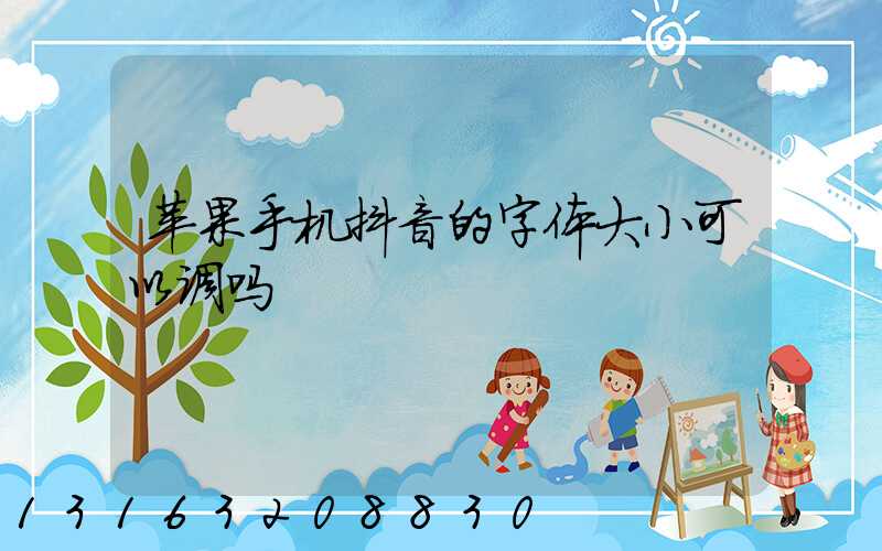 苹果手机抖音的字体大小可以调吗