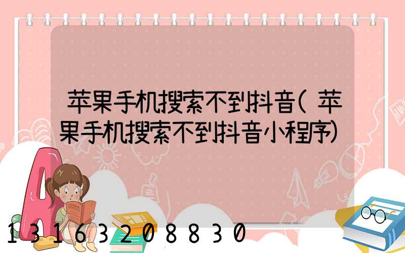 苹果手机搜索不到抖音(苹果手机搜索不到抖音小程序)