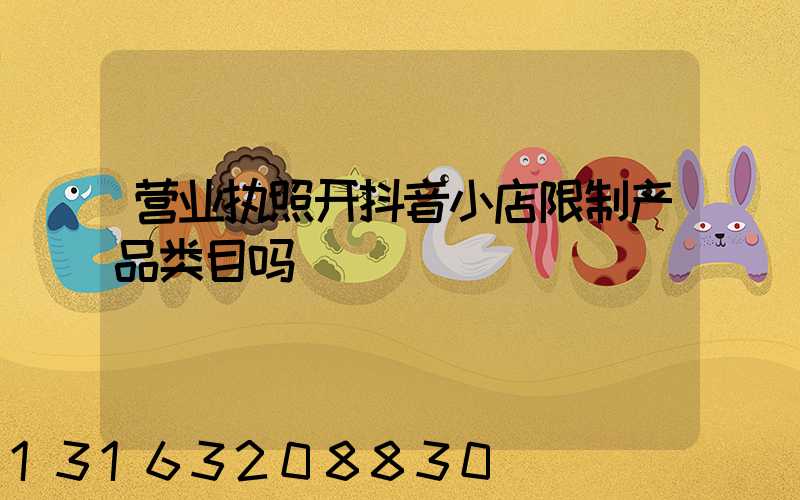 营业执照开抖音小店限制产品类目吗