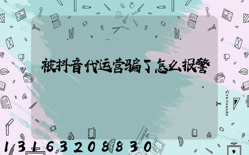 被抖音代运营骗了怎么报警