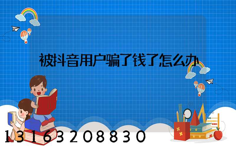 被抖音用户骗了钱了怎么办