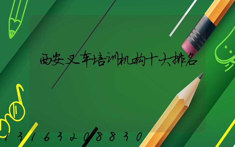 西安叉车培训机构十大排名