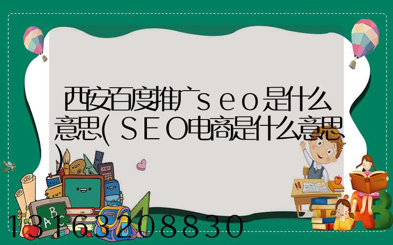 西安百度推广seo是什么意思(SEO电商是什么意思)