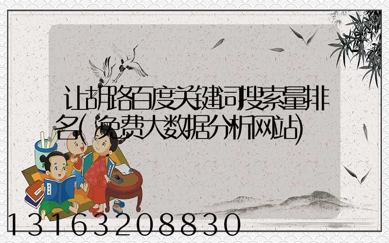 让胡路百度关键词搜索量排名(免费大数据分析网站)