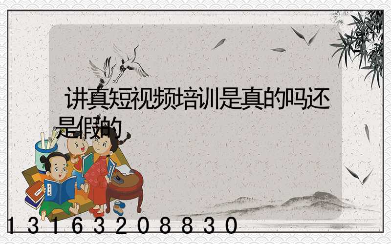 讲真短视频培训是真的吗还是假的