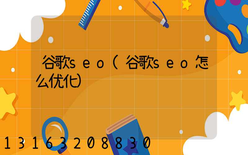 谷歌seo(谷歌seo怎么优化)