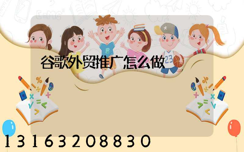 谷歌外贸推广怎么做