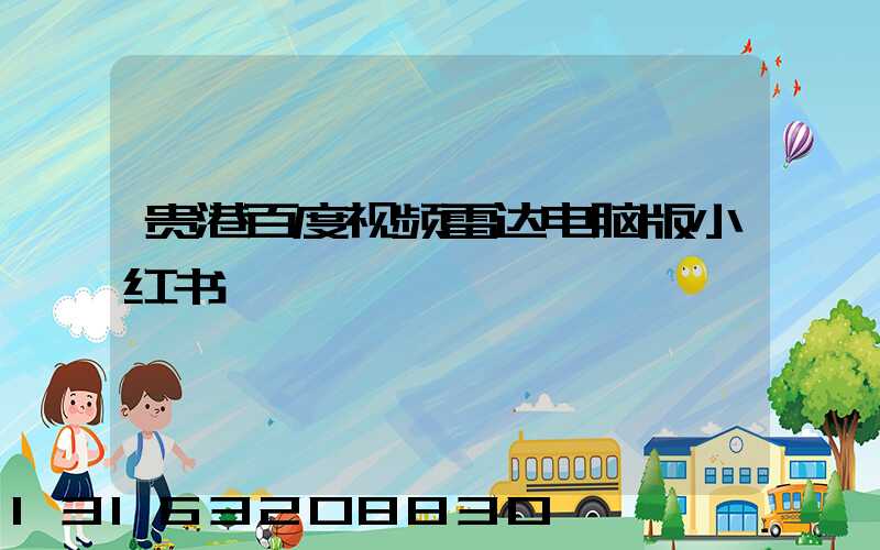 贵港百度视频雷达电脑版小红书